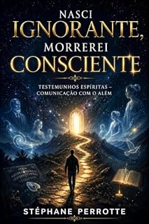 Livro Nasci ignorante, morrerei consciente (Testemunhos espíritas – Comunicação com o além Livro 2)