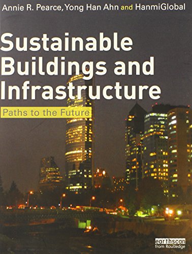 Sustainable Buildings and Infrastructure: Paths to the Future, by Annie Pearce, Yong Han Ahn, HanmiGlobal Co  Ltd
