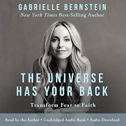 The Universe Has Your Back: Transform Fear into Faith The Universe Has Your Back: Transform Fear into Faith