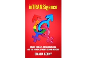 InTRANSigence: GENDER IDEOLOGY, SOCIAL CONTAGION, AND THE SCANDAL OF YOUTH GENDER MEDICINE