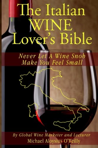 The Italian Wine Lover's Bible: Never Let a Wine Snob Make You Feel Small (The Wine Lover's Bible) (Volume 3)