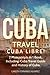Cuba Travel: Cuba Libre! 2 Manuscripts in 1 Book, Including: Cuba Travel Guide and History of Cuba (Volume 5) by Carlos Fernando Alvarez