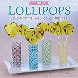 Liquor Lollipops: Lip-Smacking Hard Candy Recipes by