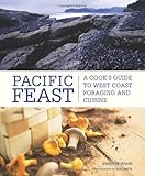 Pacific Feast: A Cook's Guide to West Coast Foraging and Cuisine