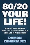 80/20 Your Life! How To Get More Done With Less Effort And Change Your Life In The Process!