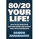 80/20 Your Life! How To Get More Done With Less Effort And Change Your Life In The Process!