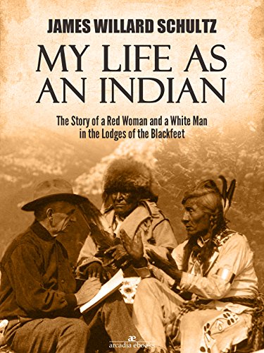 My Life as an Indian: The Story of a Red Woman and a White Man in the Lodges of the Blackfeet