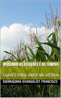 Livro DISCERNIR AS ESTAÇÕES E OS TEMPOS: CHAVES PARA VIVER NA VITÓRIA
