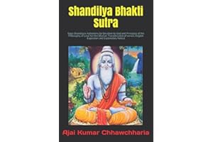Shandilya Bhakti Sutra: Sage Shandilya’s Aphorisms for Devotion to God and Principles of the Philosophy of Love for Him [Roman Transliteration of verses, English Exposition and Explanatory Notes]