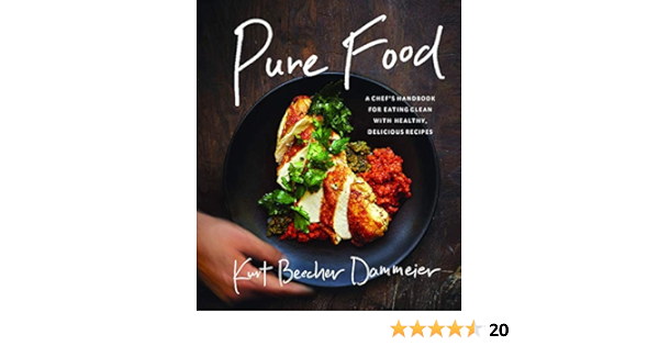 Pure Food A Chef S Handbook For Eating Clean With Healthy Delicious Recipes Dammeier Kurt Beecher 9781942952176 Amazon Com Books