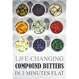 Life-Changing Compound Butters: In 3 Minutes Flat (Grace Légere Cookbooks Book 1)