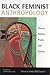 Black Feminist Anthropology: Theory, Politics, Praxis, and Poetics
