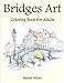 Bridges Art - Coloring Book For Adults: Collection of 30 Famous, Urban Landscape, Paris, London, Pic by Rachel Mintz