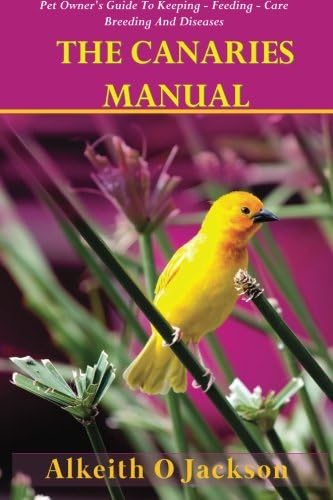 The Canaries Manual: Pet Owner's Guide To Keeping - Feeding - Care - Breeding And Diseases: Volume 1 (Pet Birds)