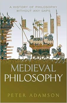 Medieval Philosophy: A history of philosophy without any gaps, Volume 4, by Peter Adamson