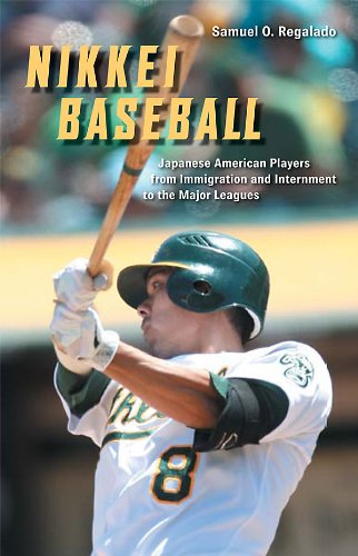 Nikkei Baseball: Japanese American Players from Immigration and Internment to the Major Leagues by Samuel O. Regalado