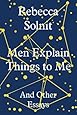 Men Explain Things to Me: And Other Essays