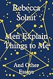 Men Explain Things to Me: And Other Essays