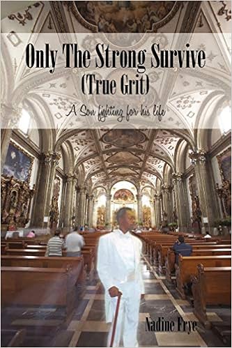 Only The Strong Survive True Grit A Son Fighting For His Life Frye Nadine 9781440196027 Amazon Com Books
