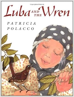 Luba and the Wren (Picture Books), by Patricia Polacco Luba and the Wren (Picture Books), by Patricia Polacco