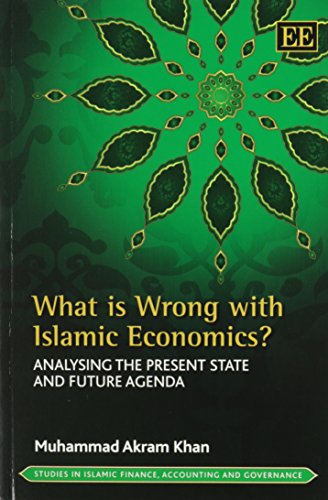 What Is Wrong With Islamic Economics?: Analysing the Present State and Future Agenda (Studies in Islamic Finance, Accounting and Governance series)