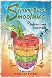 Scrumptious Smoothies: Delicious and Nutritious (Smoothie Recipes) by 