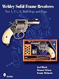 Webley Solid Frame Revolvers: Nos. 1, 1 1/2, 2, Bull Dogs, and Pugs by 