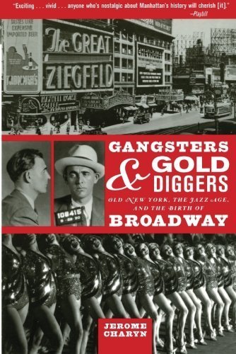 Gangsters and Gold Diggers: Old New York, the Jazz Age, and the Birth of Broadway