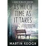 As Much Time as it Takes: A Guide to Healthy Grieving