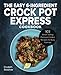 The Easy 6-Ingredient Crock Pot Express Cookbook: 103 Great Tasting Pressure Cooker Recipes for Busy Families by