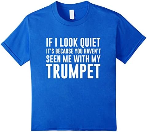 Kids I Look Quiet You Haven't Seen Me with My Trumpet T-Shirt 12 Royal Blue
