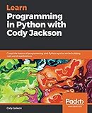 Learn Programming in Python with Cody Jackson: Grasp the basics of programming and Python syntax whi by Cody Jackson