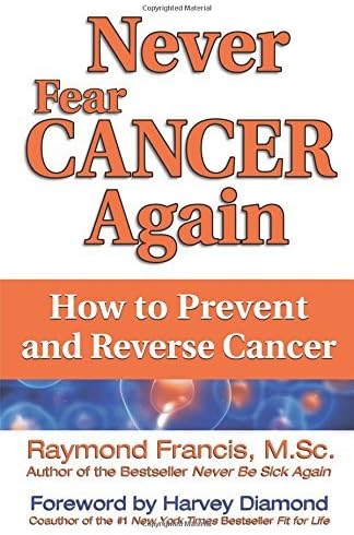 Never Fear Cancer Again: The Revolutionary Solution to Turn Off Cancer Cells (Never Be) by Francis, Raymond (June 1, 2011) Paperback