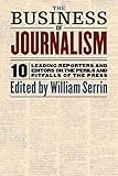 Image de The Business of Journalism: 10 Leading Reporters and Editors on the Perils and Pitfalls of the Press