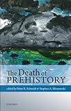 The Death of Prehistory by Peter R. Schmidt, Stephen A. Mrozowski