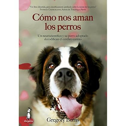 Cómo nos aman los perros. Un neurocientífico y su perro adoptado decodifican el cerebro canino