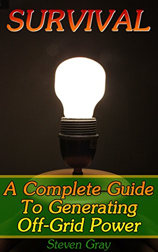 Survival: A Complete Guide To Generating Off-grid Power: (Exploring Various Alternative Sources Of Energy) by [Gray, Steven]