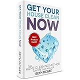 Get Your House Clean Now: The Home Cleaning Method Anyone Can Master