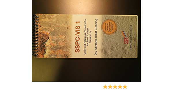 Sspc Vis 1 Guide And Reference Photographs For Steel Surfaces Prepared By Dry Abrasive Blast Cleaning Sspc Publication 02 12 The Society For Protective Coatings Amazon Com Books
