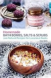 Homemade Bath Bombs, Salts and Scrubs: 300 Natural Recipes for Luxurious Soaks by Kate Bello