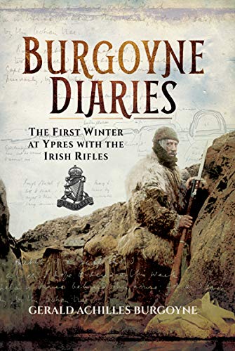 The Burgoyne Diaries: The First Winter at Ypres with the Irish Rifles by Gerald Achilles Burgoyne