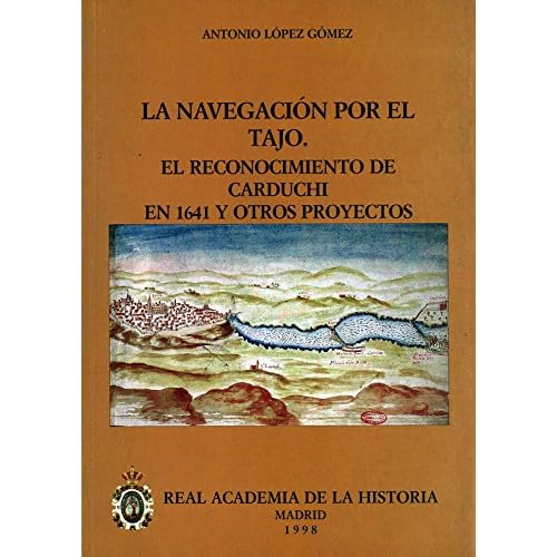 La navegación por el Tajo: el reconocimiento de Carduchi en 1641 y otros proyectos. (Otras publicaciones. Cartografía.) La navegación por el Tajo: el reconocimiento de Carduchi en 1641 y otros proyectos. (Otras publicaciones. Cartografía.)