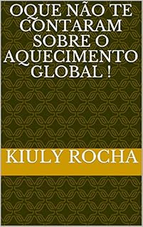 Livro Oque Não te contaram sobre o aquecImento global !: A verdade sobre oque dizem sobre oque dizem sobre o aquecimento global