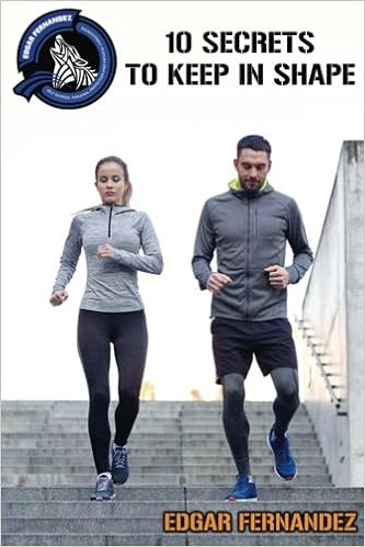 10 Secrets To Keep In Shape A Guide To Keep Healthy Fernandez Edgar 9781548096250 Amazon Com Books