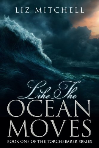 Like The Ocean Moves: Book One of the Torchbearer Series (Volume 1) by Liz Mitchell