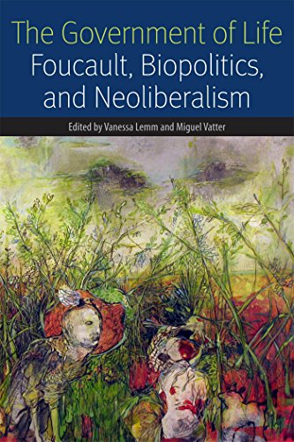 The government of life: foucault, biopolitics, and neoliberalism …