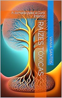 Livro Raízes Tóxicas: A Jornada para a Cura Interior