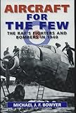 Aircraft for the Few : The RAF Fighters and Bombers of 1940, Bowyer, M., 1852600403