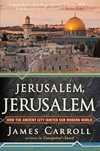 Jerusalem, Jerusalem: How the Ancient City Ignited Our Modern World