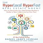 The HyperLocal HyperFast Real Estate Agent: How to Dominate Your Real Estate Market in Under a Year - I Did It and So Can You!